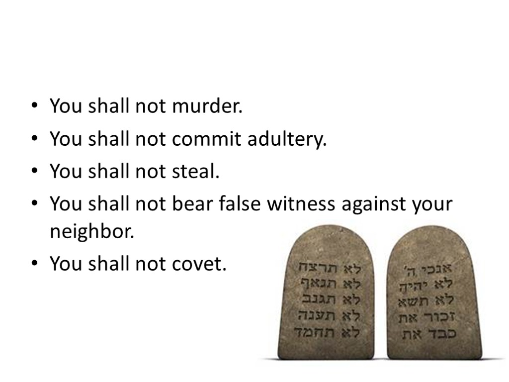 You shall not murder. You shall not commit adultery. You shall not steal. You